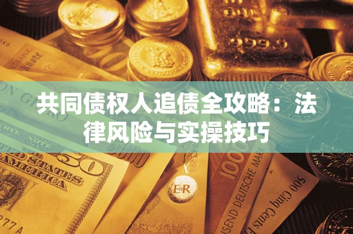 北京共同债权人追债全攻略：法律风险与实操技巧