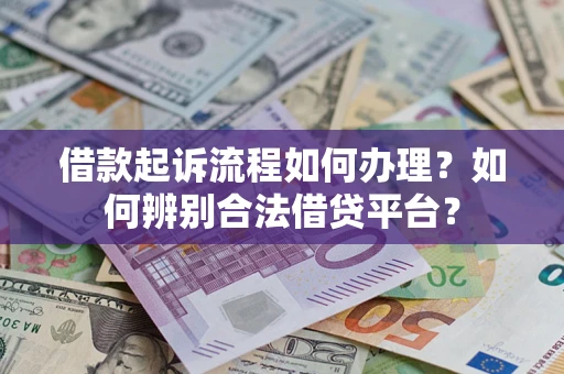 北京借款起诉流程如何办理？如何辨别合法借贷平台？