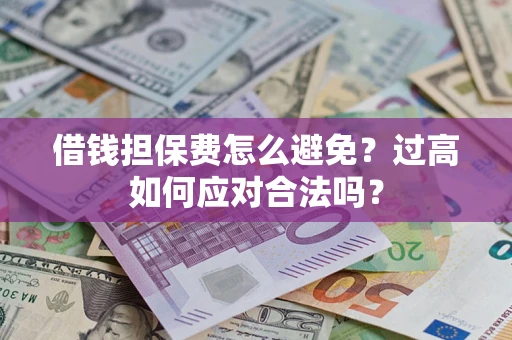 北京借钱担保费怎么避免？过高如何应对合法吗？