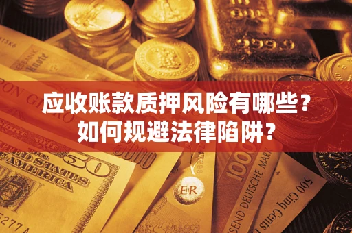北京应收账款质押风险有哪些？如何规避法律陷阱？