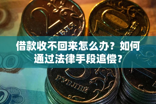 北京借款收不回来怎么办？如何通过法律手段追偿？