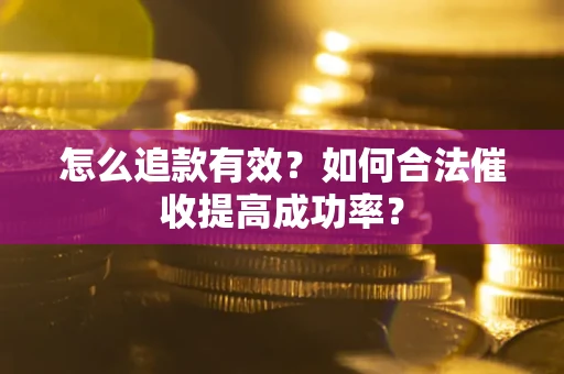 北京怎么追款有效？如何合法催收提高成功率？