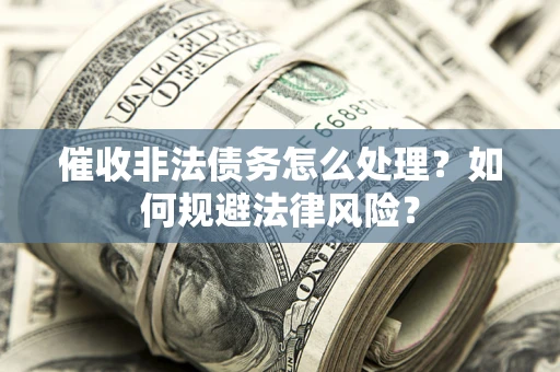 北京催收非法债务怎么处理？如何规避法律风险？
