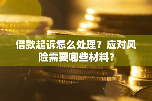 北京借款起诉怎么处理？应对风险需要哪些材料？