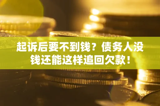 北京起诉后要不到钱？债务人没钱还能这样追回欠款！