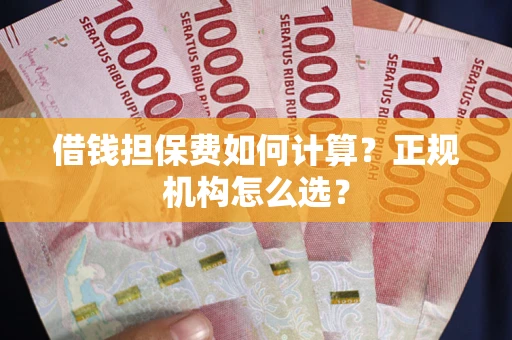 北京借钱担保费如何计算？正规机构怎么选？