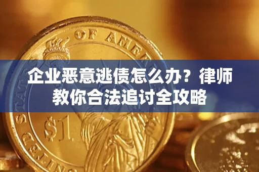 北京企业恶意逃债怎么办？律师教你合法追讨全攻略