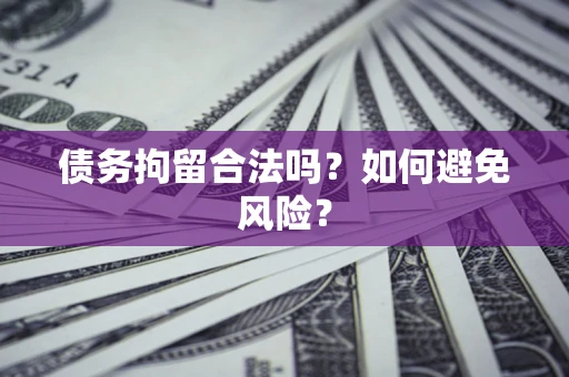 北京债务拘留合法吗？如何避免风险？