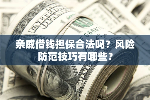 北京亲戚借钱担保合法吗？风险防范技巧有哪些？