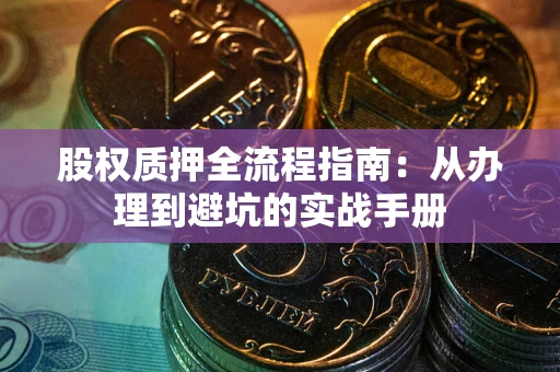 北京股权质押全流程指南：从办理到避坑的实战手册