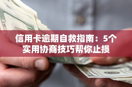 北京信用卡逾期自救指南：5个实用协商技巧帮你止损