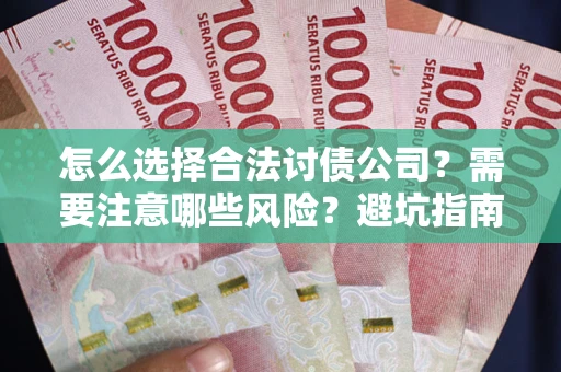 北京怎么选择合法讨债公司？需要注意哪些风险？避坑指南来了！