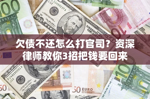 北京欠债不还怎么打官司？资深律师教你3招把钱要回来