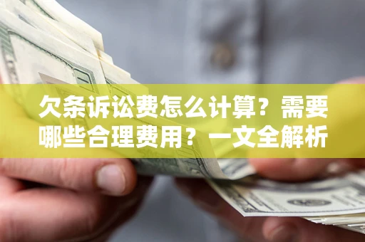 北京欠条诉讼费怎么计算？需要哪些合理费用？一文全解析