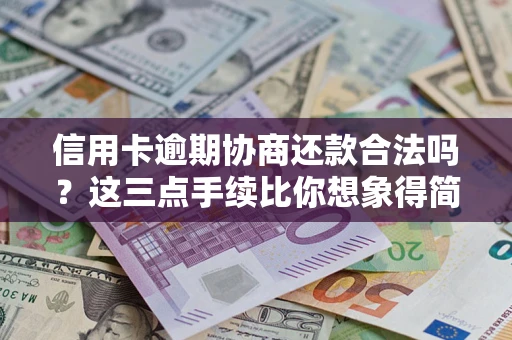 北京信用卡逾期协商还款合法吗？这三点手续比你想象得简单