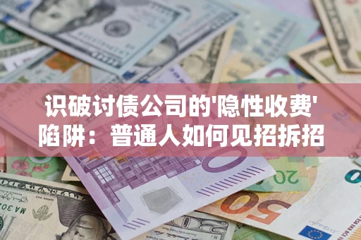 北京识破讨债公司的'隐性收费'陷阱：普通人如何见招拆招？
