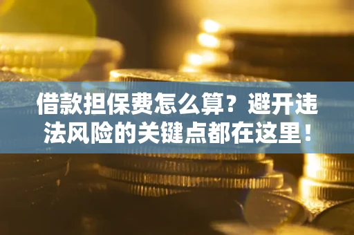 北京借款担保费怎么算？避开违法风险的关键点都在这里！