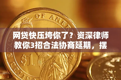 北京网贷快压垮你了？资深律师教你3招合法协商延期，摆脱暴力催收！