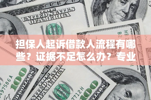 北京担保人起诉借款人流程有哪些？证据不足怎么办？专业律师解答