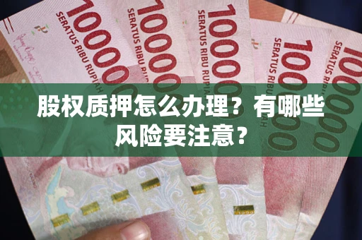 北京股权质押怎么办理？有哪些风险要注意？