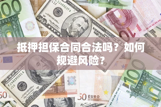北京抵押担保合同合法吗？如何规避风险？