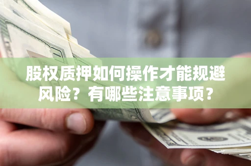 北京股权质押如何操作才能规避风险？有哪些注意事项？