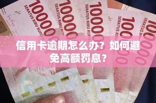北京信用卡逾期怎么办？如何避免高额罚息？