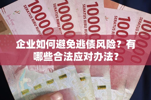 北京企业如何避免逃债风险？有哪些合法应对办法？