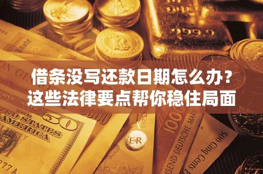北京借条没写还款日期怎么办？这些法律要点帮你稳住局面