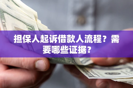 北京担保人起诉借款人流程?需要哪些证据? 北京担保人起诉借款人流程?需要哪些证据?