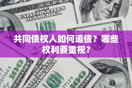 北京共同债权人如何追债？哪些权利要重视？