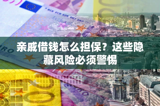 北京亲戚借钱怎么担保？这些隐藏风险必须警惕