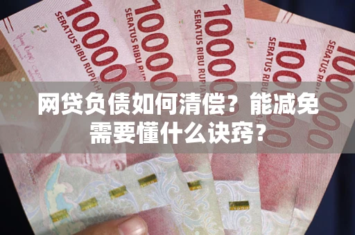 北京网贷负债如何清偿？能减免需要懂什么诀窍？