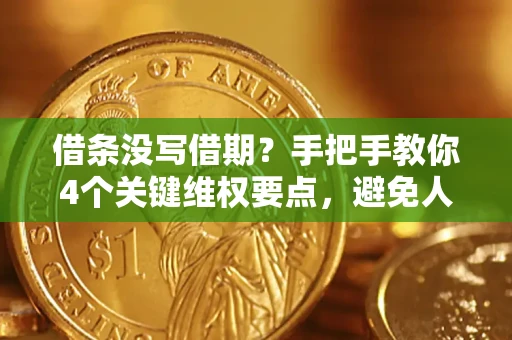 北京借条没写借期？手把手教你4个关键维权要点，避免人财两空