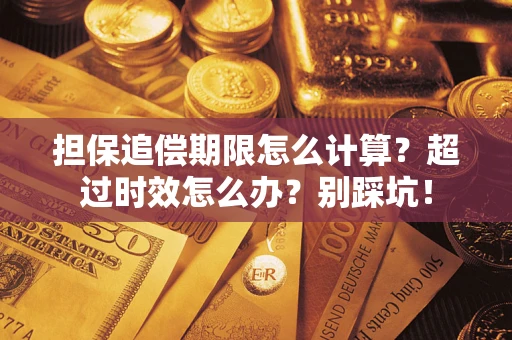 北京担保追偿期限怎么计算？超过时效怎么办？别踩坑！