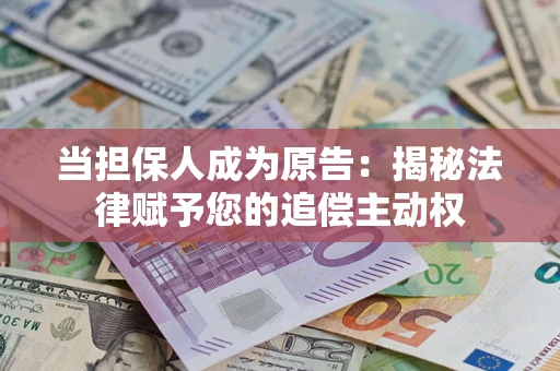 北京当担保人成为原告:揭秘法律赋予您的追偿主动权 北京当担保人成为原告:揭秘法律赋予您的追偿主动权