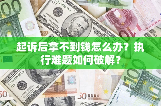 北京起诉后拿不到钱怎么办？执行难题如何破解？