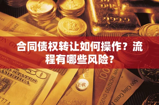 北京合同债权转让如何操作？流程有哪些风险？