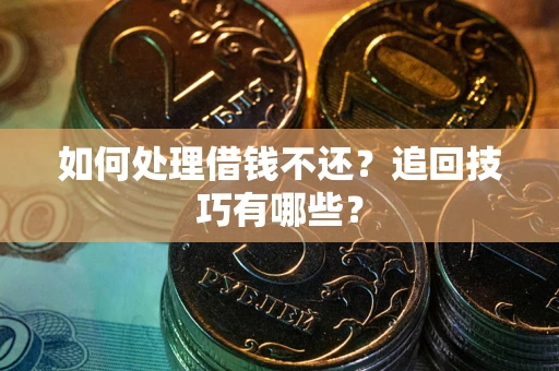 北京如何处理借钱不还？追回技巧有哪些？
