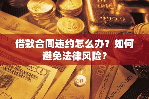 北京借款合同违约怎么办？如何避免法律风险？