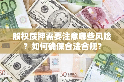 北京股权质押需要注意哪些风险？如何确保合法合规？