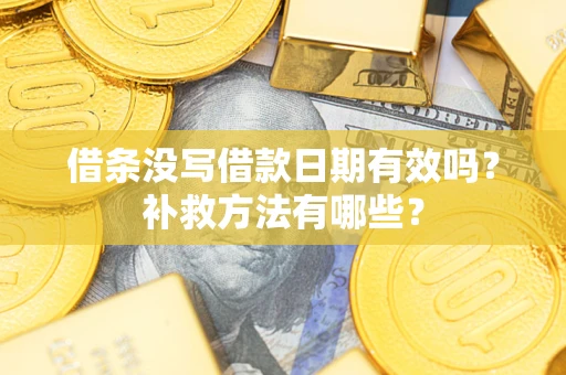 北京借条没写借款日期有效吗?补救方法有哪些? 北京借条没写借款日期有效吗?补救方法有哪些?