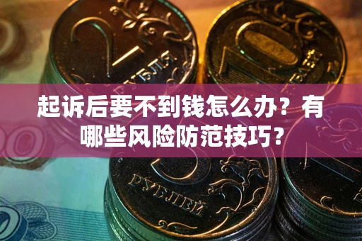 北京起诉后要不到钱怎么办？有哪些风险防范技巧？