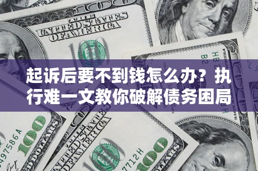 北京起诉后要不到钱怎么办？执行难一文教你破解债务困局