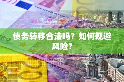 北京债务转移合法吗？如何规避风险？