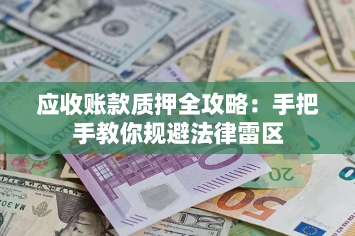 北京应收账款质押全攻略：手把手教你规避法律雷区