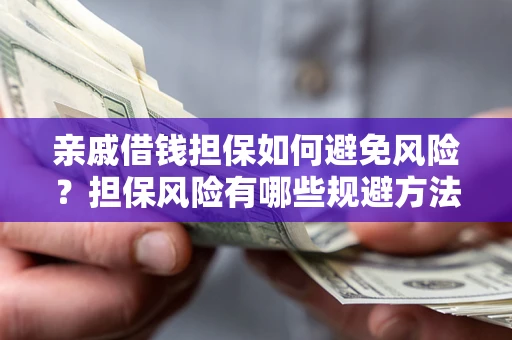 北京亲戚借钱担保如何避免风险？担保风险有哪些规避方法？