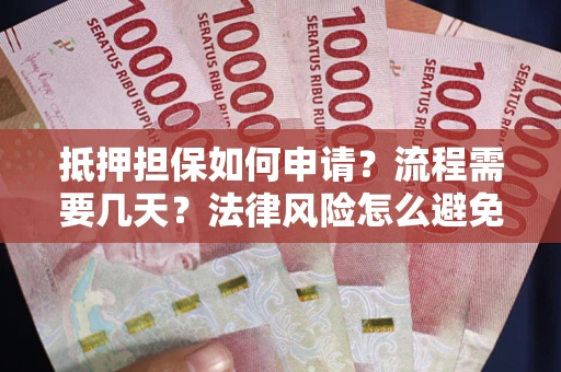 北京抵押担保如何申请？流程需要几天？法律风险怎么避免？避坑指南
