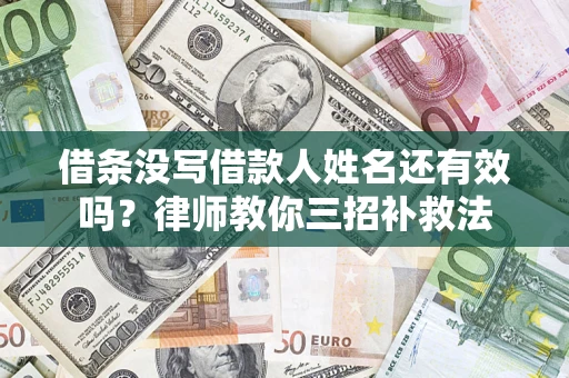 北京借条没写借款人姓名还有效吗？律师教你三招补救法