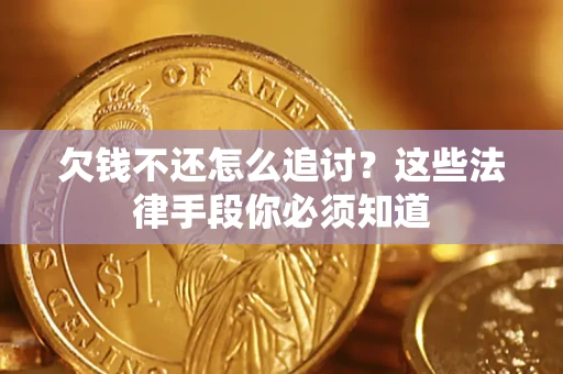 北京欠钱不还怎么追讨？这些法律手段你必须知道